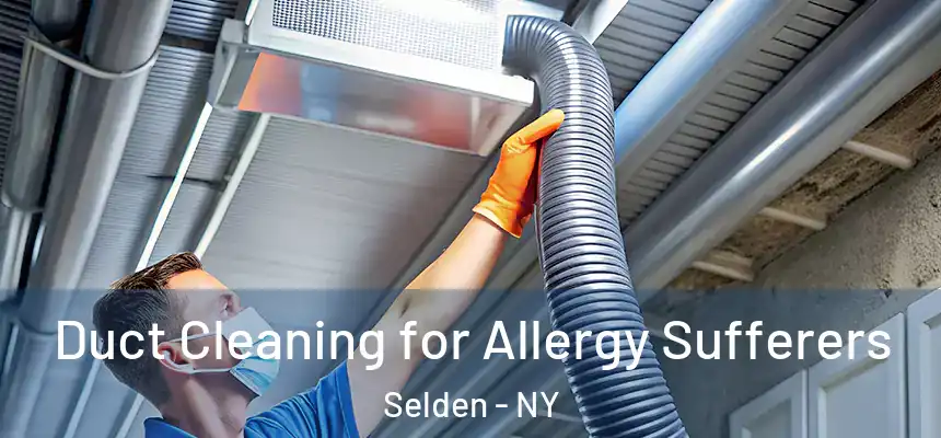 Duct Cleaning for Allergy Sufferers Selden - NY
