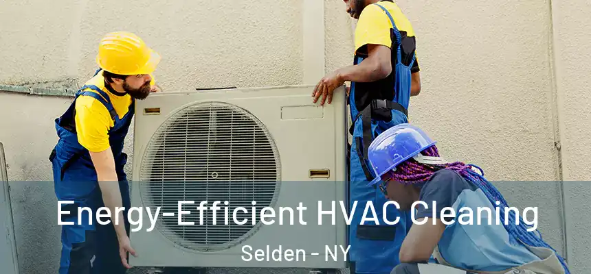 Energy-Efficient HVAC Cleaning Selden - NY