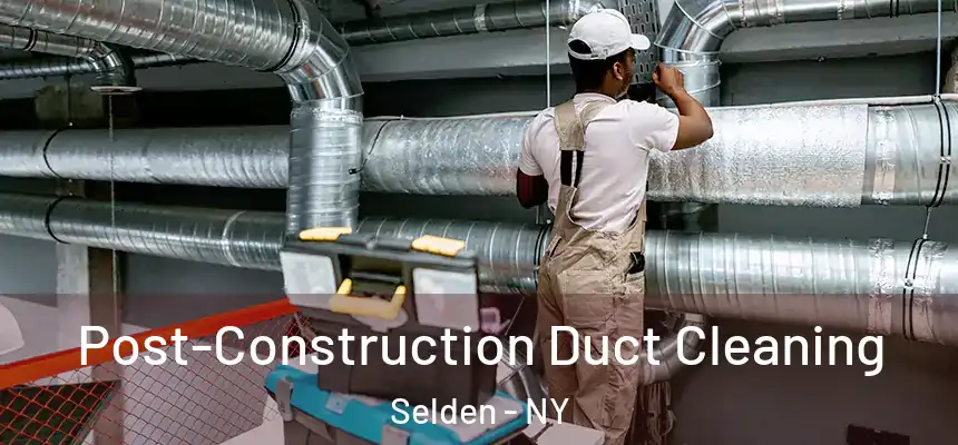 Post-Construction Duct Cleaning Selden - NY