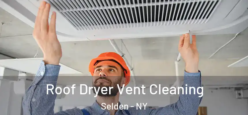 Roof Dryer Vent Cleaning Selden - NY