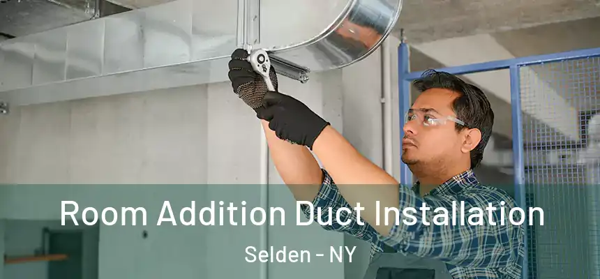  Room Addition Duct Installation Selden - NY